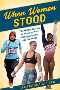 Title: When Women Stood: The Untold History of Females Who Changed Sports and the World, Author: Alexandra Allred member of the first-ever