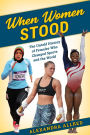 When Women Stood: The Untold History of Females Who Changed Sports and the World