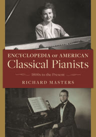 Title: Encyclopedia of American Classical Pianists: 1800s to the Present, Author: Richard Masters