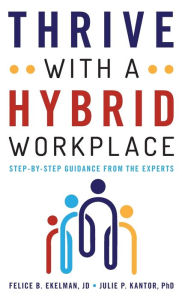 Title: Thrive with a Hybrid Workplace: Step-by-Step Guidance from the Experts, Author: Felice Ekelman