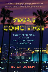 Title: Vegas Concierge: Sex Trafficking, Hip Hop, and Corruption in America, Author: Brian Joseph