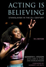 Title: Acting Is Believing: Stanislavski in the 21st Century, Author: Kenneth L. Stilson