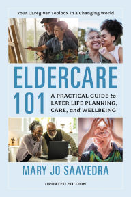 Title: Eldercare 101: A Practical Guide to Later Life Planning, Care, and Wellbeing, 2nd edition, Author: Mary Jo Saavedra