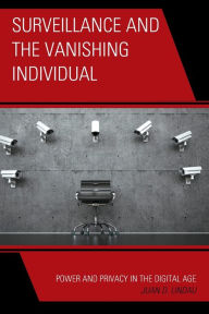 Title: Surveillance and the Vanishing Individual: Power and Privacy in the Digital Age, Author: Juan D. Lindau
