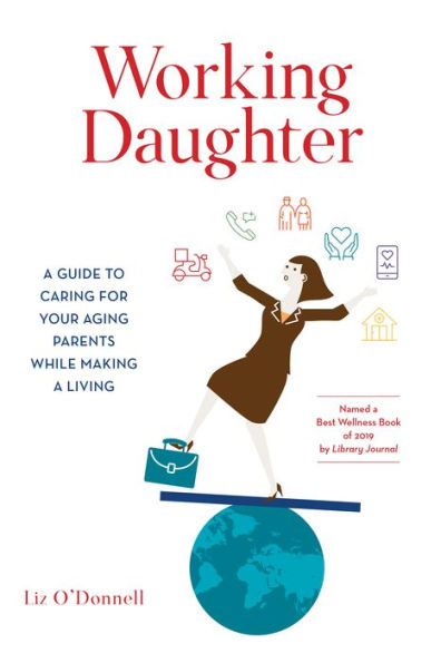 Working Daughter: A Guide to Caring for Your Aging Parents While Making a Living