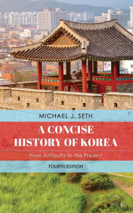 Title: A Concise History of Korea: From Antiquity to the Present, Author: Michael J. Seth