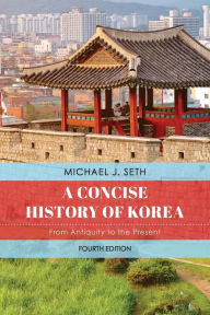 Title: A Concise History of Korea: From Antiquity to the Present, Author: Michael J. Seth