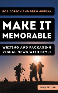 Title: Make It Memorable: Writing and Packaging Visual News with Style, Author: Bob Dotson