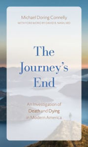 Title: The Journey's End: An Investigation of Death and Dying In Modern America, Author: Michael  D Connelly