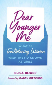 Title: Dear Younger Me: What 35 Trailblazing Women Wish They'd Known as Girls, Author: Elisa Boxer