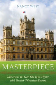 Title: Masterpiece: America's 50-Year-Old Love Affair with British Television Drama, Author: Nancy West