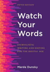 Title: Watch Your Words: Journalistic Writing and Editing for the Digital Age, Author: Marda Dunsky
