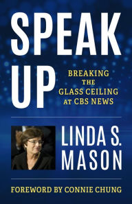 Title: Speak Up: Breaking the Glass Ceiling at CBS News, Author: Linda S. Mason