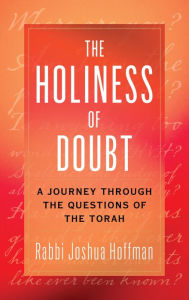 Title: The Holiness of Doubt: A Journey Through the Questions of the Torah, Author: Joshua Hoffman