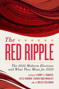 Title: The Red Ripple: The 2022 Midterm Elections and What They Mean for 2024, Author: Larry J. Sabato
