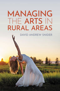 Title: Managing the Arts in Rural Areas, Author: David Andrew Snider