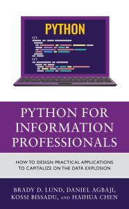 Title: Python for Information Professionals: How to Design Practical Applications to Capitalize on the Data Explosion, Author: Brady Lund