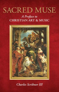 Title: Sacred Muse: A Preface to Christian Art & Music, Author: Charles Scribner III