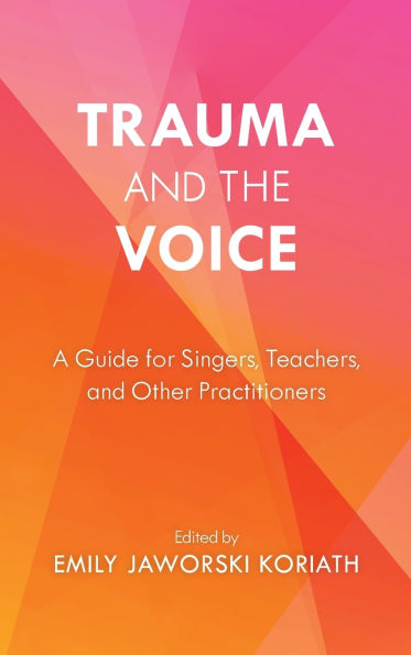 Trauma and the Voice: A Guide for Singers, Teachers, and Other Practitioners