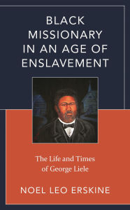 Title: Black Missionary in an Age of Enslavement: The Life and Times of George Liele, Author: Noel Leo Erskine