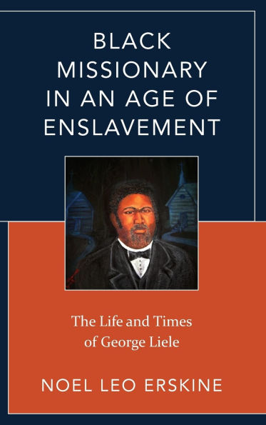 Black Missionary in an Age of Enslavement: The Life and Times of George Liele