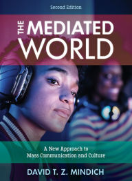 Title: The Mediated World: A New Approach to Mass Communication and Culture, Author: David T. Z. Mindich professor of journalism a