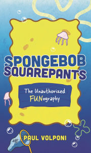 Title: SpongeBob SquarePants: The Unauthorized Fun-ography, Author: Paul Volponi