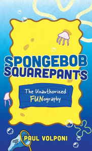 Title: SpongeBob SquarePants: The Unauthorized Fun-ography, Author: Paul Volponi