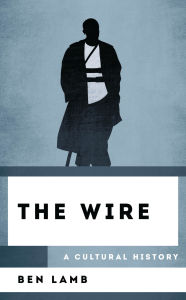 Title: The Wire: A Cultural History, Author: Ben Lamb