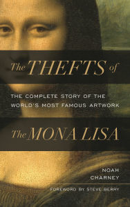 Title: The Thefts of the Mona Lisa: The Complete Story of the World's Most Famous Artwork, Author: Noah Charney