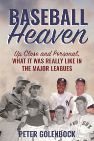Title: Baseball Heaven: Up Close and Personal, What It Was Really Like in the Major Leagues, Author: Peter Golenbock