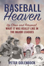 Baseball Heaven: Up Close and Personal, What It Was Really Like in the Major Leagues