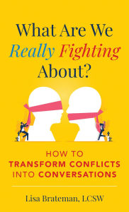 Title: What Are We Really Fighting About?: How to Transform Conflicts into Conversations, Author: Lisa Brateman