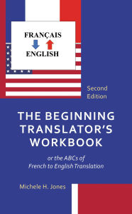 Title: The Beginning Translator's Workbook: or the ABCs of French to English Translation, Author: Michele H. Jones
