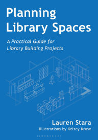 Title: Planning Library Spaces: A Practical Guide for Library Building Projects, Author: Lauren Stara