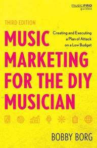 Title: Music Marketing for the DIY Musician: Creating and Executing a Plan of Attack on a Low Budget, Author: Bobby Borg