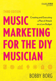 Title: Music Marketing for the DIY Musician: Creating and Executing a Plan of Attack on a Low Budget, Author: Bobby Borg