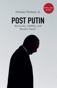 Title: Post Putin: Succession, Stability, and Russia's Future, Author: Herman Pirchner Jr.