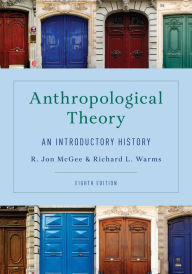 Title: Anthropological Theory: An Introductory History, Author: R. Jon McGee Texas State University