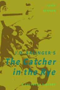 Title: J. D. Salinger's The Catcher in the Rye: A Cultural History, Author: Josef Benson