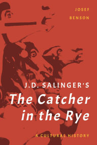 Title: J. D. Salinger's The Catcher in the Rye: A Cultural History, Author: Josef Benson