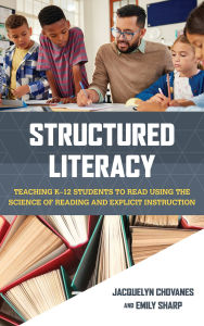 Title: Structured Literacy: Teaching K-12 Students to Read Using the Science of Reading and Explicit Instruction, Author: Jacquelyn Chovanes