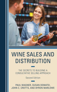 Title: Wine Sales and Distribution: The Secrets to Building a Consultative Selling Approach, Author: Paul Wagner