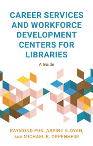 Title: Career Services and Workforce Development Centers for Libraries: A Guide, Author: Raymond Pun