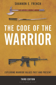 Title: The Code of the Warrior: Exploring Warrior Values Past and Present, Author: Shannon E. French
