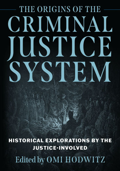 The Origins of the Criminal Justice System: Historical Explorations by the Justice-Involved