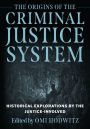 The Origins of the Criminal Justice System: Historical Explorations by the Justice-Involved