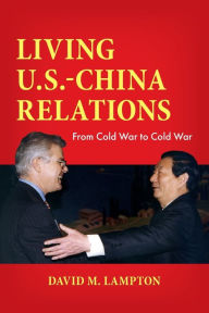 Title: Living U.S.-China Relations: From Cold War to Cold War, Author: David M. Lampton The Johns Hopkins School of Advanced International Studies