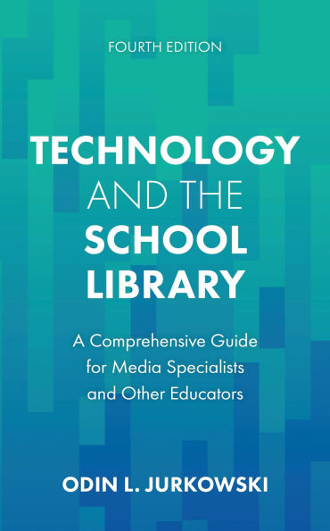 Technology and the School Library: A Comprehensive Guide for Media Specialists and Other Educators