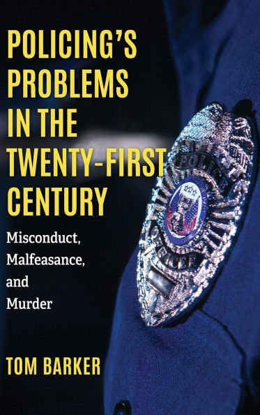 Policing's Problems in the Twenty-First Century: Misconduct, Malfeasance, and Murder